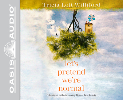 Let's Pretend We're Normal (Library Edition): Adventures in Rediscovering How to Be a Family - Williford, Tricia Lott (Narrator)