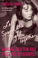 Let's Spend the Night Together: Backstage Secrets of Rock Muses and Supergroupies - Des Barres, Pamela