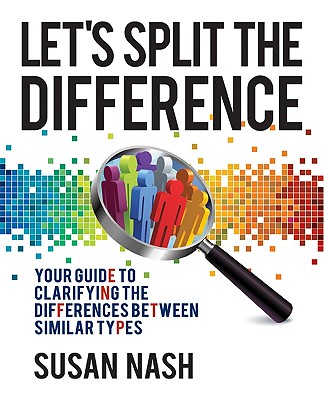 Let's Split the Difference: Your Guide to Clarifying the Differences Between Similar Types - Nash, Susan