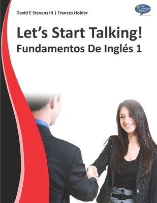 Let's Start Talking! Fundamentos De Ingls 1 - Holder, Frances, and Sposito, Irina (Editor), and Vallejo, Pedro (Editor)