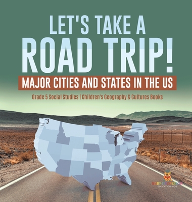 Let's Take a Road Trip!: Major Cities and States in the US Grade 5 Social Studies Children's Geography & Cultures Books - Baby Professor