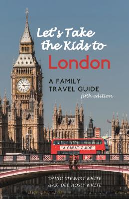 Let's Take the Kids to London: A Family Travel Guide - White, David Stewart, and White, Deb Hosey