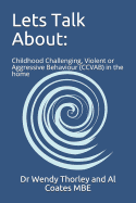 Lets Talk About: : Childhood Challenging Violent or Aggressive Behaviour (CCVAB) in the home
