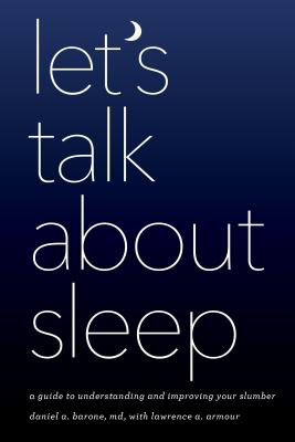 Let's Talk about Sleep: A Guide to Understanding and Improving Your Slumber - Barone, Daniel A., and Armour, Lawrence A.