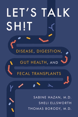 Let's Talk Sh!t: Disease, Digestion, Gut Health, and Fecal Transplants - Hazan, Sabine, Dr., and Ellsworth, Sheli, and Borody, Thomas, Dr.