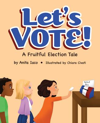 Let's Vote!: A Fruitful Election Tale - Iaco, Anita