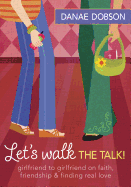 Let's Walk the Talk!: Girlfriend to Girlfriend on Faith, Friendship & Finding Real Love
