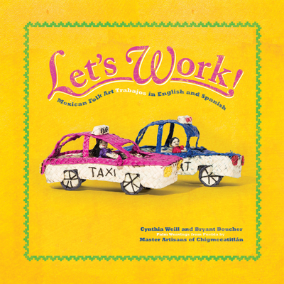 Let's Work!: Mexican Folk Art Trabajos in English and Spanish - Weill, Cynthia, and The Master Artisans of Chigmecatitln (Illustrator), and Boucher, Bryant (Photographer)