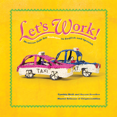 Let's Work!: Mexican Folk Art Trabajos in English and Spanish - Weill, Cynthia, and Boucher, Bryant (Photographer)