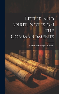 Letter and Spirit. Notes on the Commandments - Rossetti, Christina Georgina 1830-1894 (Creator)