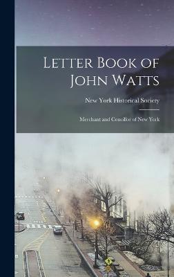 Letter Book of John Watts: Merchant and Coucillor of New York - New York Historical Society (Creator)