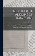 Letter From Alexander Hamilton,: Concerning The Public Conduct And Character Of John Adams, Esq. President Of The United States