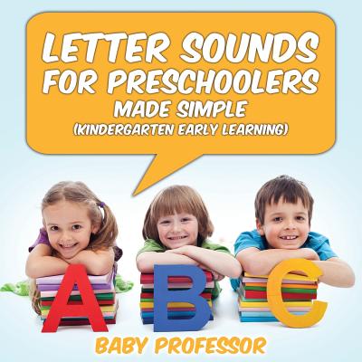 Letter Sounds for Preschoolers - Made Simple (Kindergarten Early Learning) - Baby Professor