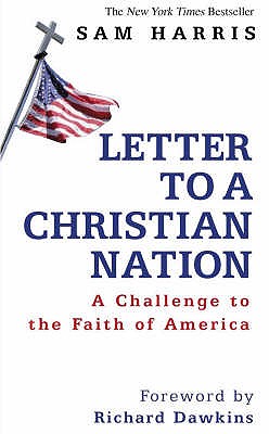 Letter to a Christian Nation: A Challenge to the Faith of America - Harris, Sam, and Dawkins, Richard (Foreword by)