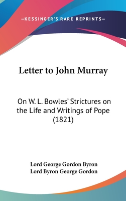 Letter to John Murray: On W. L. Bowles' Strictures on the Life and Writings of Pope (1821) - Byron, Lord George Gordon, and Gordon, Lord Byron George