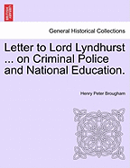 Letter to Lord Lyndhurst ... on Criminal Police and National Education.