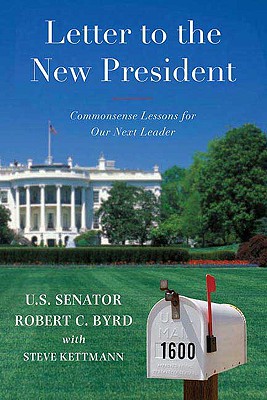 Letter to the New President: Commonsense Lessons for Our Next Leader - Byrd, Robert C, and Kettmann, Steve