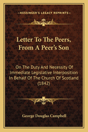 Letter To The Peers, From A Peer's Son: On The Duty And Necessity Of Immediate Legislative Interposition In Behalf Of The Church Of Scotland (1842)