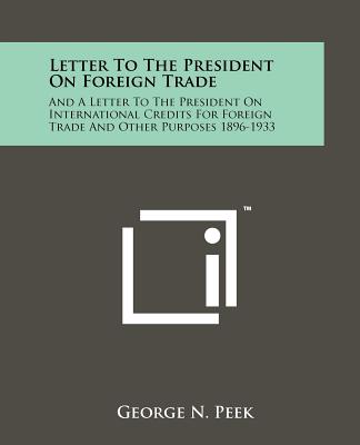Letter to the President on Foreign Trade: And a Letter to the President on International Credits for Foreign Trade and Other Purposes 1896-1933 - Peek, George N