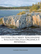 Lettera Dell'abate Spallanzani ... Sull'elettricitla Organica E Minerale...