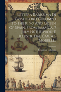 Lettera Rarissima Di Cristoforo Colombo [To the King and Queen of Spain, from Jamaica, 7 July 1503] Riprod. E Illustr. Dal Cav. AB. Morelli...