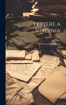 Lettere a Virginia - Croce, B, and De Sanctis, Francesco