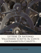 Lettere Di Antonio Vallisnieri Scritte Al Conte Giovambatista Casotti...