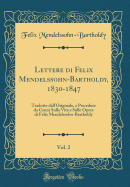 Lettere Di Felix Mendelssohn-Bartholdy, 1830-1847, Vol. 2: Tradotte Dall'originale, E Precedute Da Cenni Sulla Vita E Sulle Opere Di Felix Mendelssohn-Bartholdy (Classic Reprint)