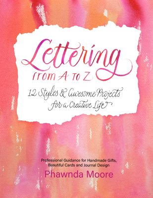 Lettering from A to Z: 12 Styles & Awesome Projects for a Creative Life (Calligraphy, Printmaking, Hand Lettering) - Moore, Phawnda