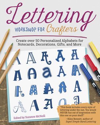 Lettering Workshop for Crafters: Create Over 50 Personalized Alphabets for Notecards, Decorations, Gifts, and More - McNeill, Suzanne