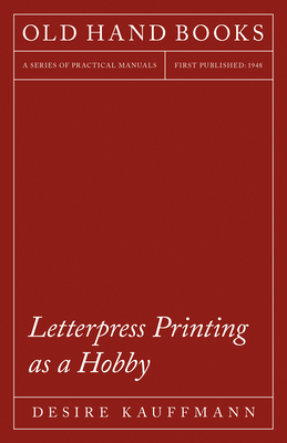 Letterpress Printing as a Hobby: With an Introductory Chapter by Theodore De Vinne - Kauffmann, Desire, and Vinne, Theodore de