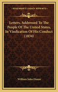 Letters, Addressed to the People of the United States, in Vindication of His Conduct