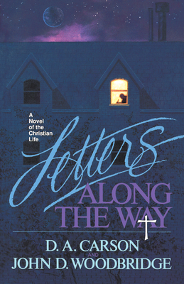 Letters Along the Way: A Novel of the Christian Life - Carson, D A, and Woodbridge, John D