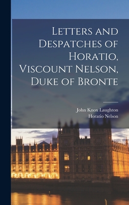 Letters and Despatches of Horatio, Viscount Nelson, Duke of Bronte - Laughton, John Knox, and Nelson, Horatio