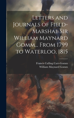 Letters and Journals of Field-Marshal Sir William Maynard Gomm... From 1799 to Waterloo, 1815 - Carr-Gomm, Francis Culling, and Gomm, William Maynard