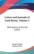 Letters and Journals of Lord Byron, Volume 3: With Notices of His Life (1833)