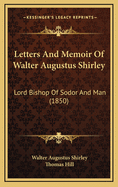 Letters and Memoir of Walter Augustus Shirley: Lord Bishop of Sodor and Man (1850)