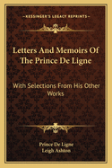 Letters And Memoirs Of The Prince De Ligne: With Selections From His Other Works