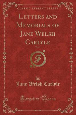 Letters and Memorials of Jane Welsh Carlyle, Vol. 2 (Classic Reprint) - Carlyle, Jane Welsh