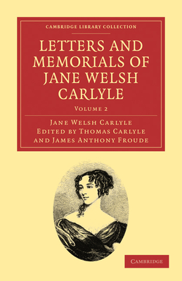 Letters and Memorials of Jane Welsh Carlyle - Carlyle, Jane Welsh, and Carlyle, Thomas (Editor), and Froude, James Anthony (Editor)