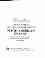 Letters and notes on the North American Indians - Catlin, George, and Mooney, Michael Macdonald
