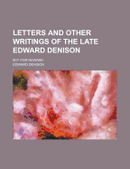 Letters and Other Writings of the Late Edward Denison: M.P. for Newark