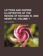 Letters and Papers Illustrative of the Reigns of Richard III and Henry VII Volume 2