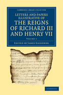 Letters and Papers Illustrative of the Reigns of Richard III and Henry VII