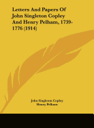 Letters And Papers Of John Singleton Copley And Henry Pelham, 1739-1776 (1914)