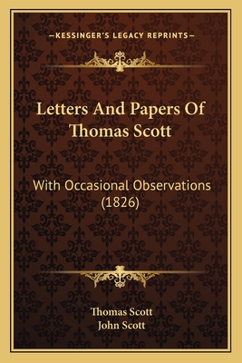 Letters and Papers of Thomas Scott: With Occasional Observations (1826) - Scott, Thomas, and Scott, John (Editor)