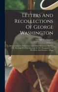 Letters And Recollections Of George Washington: Being Letters To Tobias Lear And Others Between 1790 And 1799, Showing The First American In The Management Of His Estate And Domestic Affairs