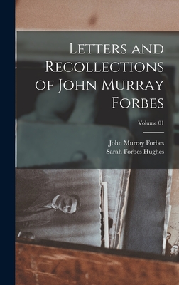 Letters and Recollections of John Murray Forbes; Volume 01 - Forbes, John Murray, and Hughes, Sarah Forbes