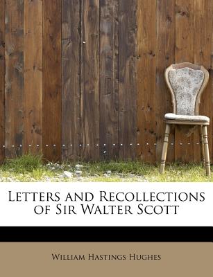 Letters and Recollections of Sir Walter Scott - Hughes, William Hastings