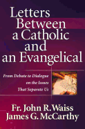 Letters Between a Catholic and an Evangelical: From Debate to Dialogue on the Issues That Separate Us